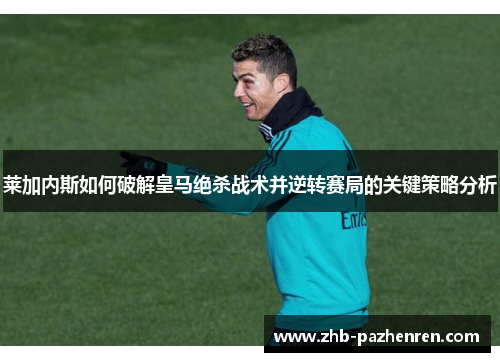 莱加内斯如何破解皇马绝杀战术并逆转赛局的关键策略分析
