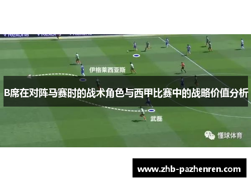 B席在对阵马赛时的战术角色与西甲比赛中的战略价值分析 B席在对阵马赛时的战术角色与西甲比赛中的战略价值分析