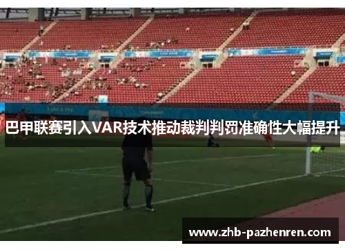 巴甲联赛引入VAR技术推动裁判判罚准确性大幅提升 巴甲联赛引入VAR技术推动裁判判罚准确性大幅提升